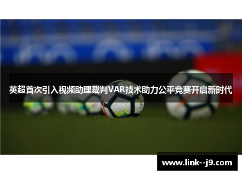 英超首次引入视频助理裁判VAR技术助力公平竞赛开启新时代