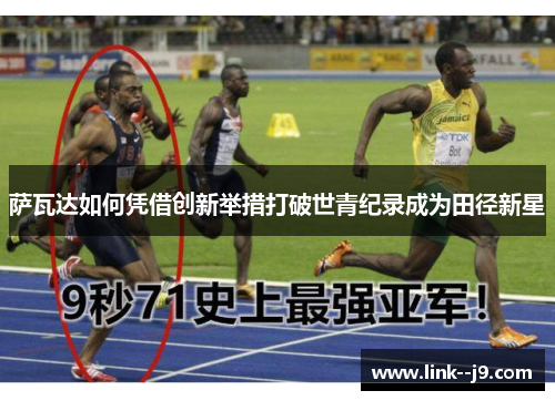 萨瓦达如何凭借创新举措打破世青纪录成为田径新星 萨瓦达如何凭借创新举措打破世青纪录成为田径新星