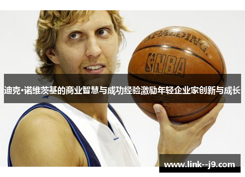 迪克·诺维茨基的商业智慧与成功经验激励年轻企业家创新与成长