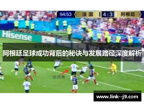 阿根廷足球成功背后的秘诀与发展路径深度解析 阿根廷足球成功背后的秘诀与发展路径深度解析