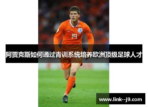 阿贾克斯如何通过青训系统培养欧洲顶级足球人才