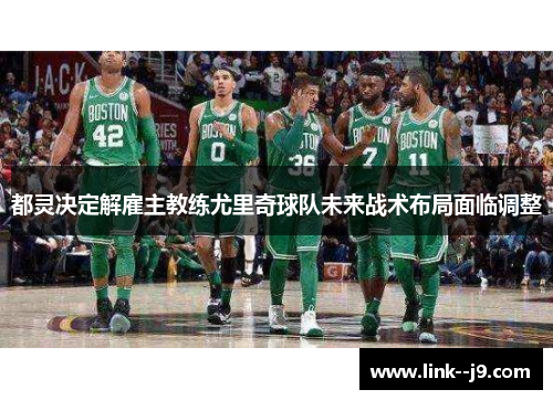 都灵决定解雇主教练尤里奇球队未来战术布局面临调整