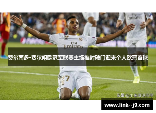 费尔南多·费尔明欧冠军联赛主场推射破门迎来个人欧冠首球 费尔南多·费尔明欧冠军联赛主场推射破门迎来个人欧冠首球