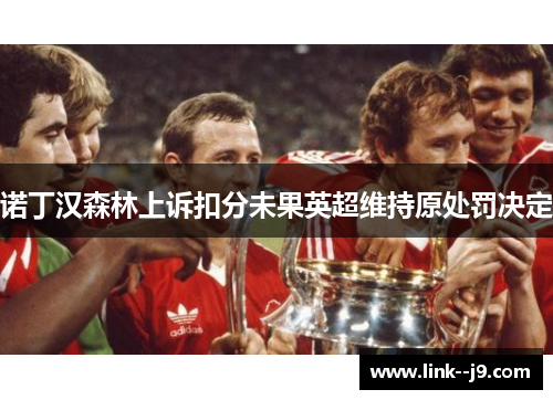诺丁汉森林上诉扣分未果英超维持原处罚决定
